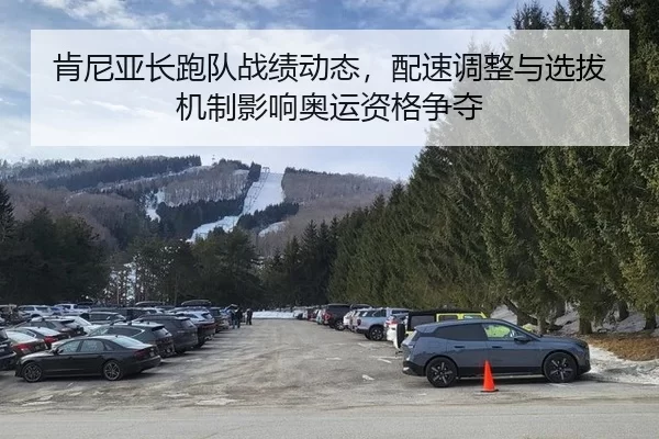 肯尼亚长跑队战绩动态，配速调整与选拔机制影响奥运资格争夺